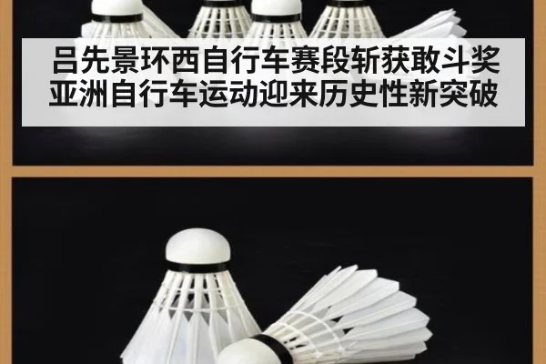 吕先景环西自行车赛段斩获敢斗奖 亚洲自行车运动迎来历史性新突破