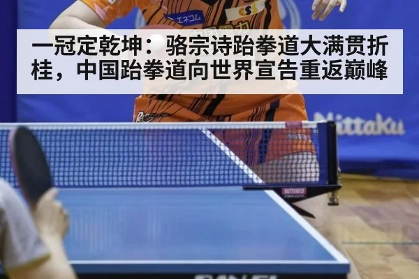 一冠定乾坤：骆宗诗跆拳道大满贯折桂，中国跆拳道向世界宣告重返巅峰