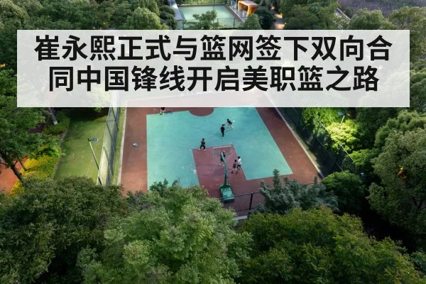 崔永熙正式与篮网签下双向合同中国锋线开启美职篮之路
